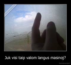 Juk visi taip valom langus masinoj? - 