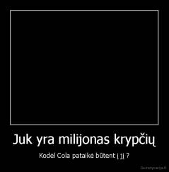 Juk yra milijonas krypčių - Kodėl Cola pataikė būtent į jį ?