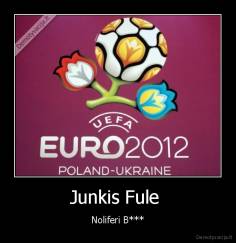 Junkis Fule  - Noliferi B***