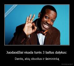 Juodaodžiai visada turės 3 baltus dalykus: - Dantis, akių obuolius ir šeimininką