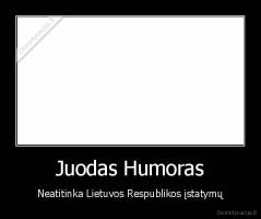 Juodas Humoras - Neatitinka Lietuvos Respublikos įstatymų