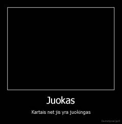Juokas - Kartais net jis yra juokingas