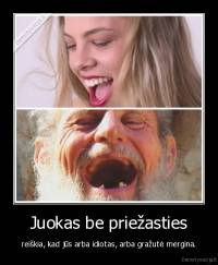 Juokas be priežasties - reiškia, kad jūs arba idiotas, arba gražutė mergina.