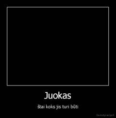 Juokas - štai koks jis turi būti