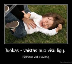 Juokas - vaistas nuo visu ligų.  - Išskyrus viduriavimą.