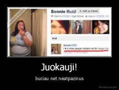 Juokauji! - buciau net neatpazinus