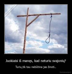 Juokiaisi iš manęs, kad neturiu svajonių? - Turiu,tik tau nebūtina jas žinoti..