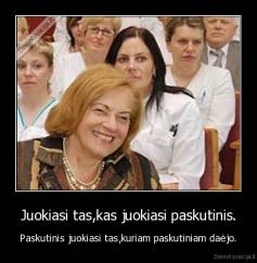 Juokiasi tas,kas juokiasi paskutinis. - Paskutinis juokiasi tas,kuriam paskutiniam daėjo.