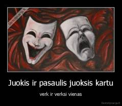 Juokis ir pasaulis juoksis kartu - verk ir verksi vienas