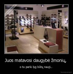 Juos matavosi daugybė žmonių,  - o tu perki lyg būtų nauji.. 