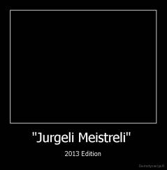 "Jurgeli Meistreli"  - 2013 Edition