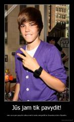 Jūs jam tik pavydit! - mes vyrai jam pavydim aštuonmečio balso,mergaitiškos išvaizdos,rožinio lūpdažio.