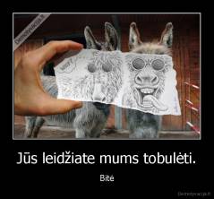 Jūs leidžiate mums tobulėti. - Bitė