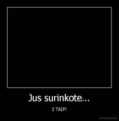 Jus surinkote... - 3 TAIP!