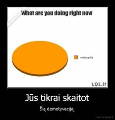 Jūs tikrai skaitot - Šią demotyvaciją.