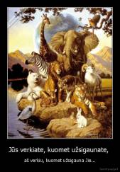 Jūs verkiate, kuomet užsigaunate,  - aš verkiu, kuomet užsigauna Jie...