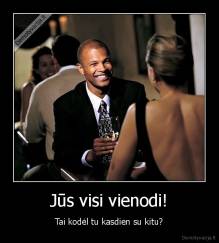 Jūs visi vienodi! - Tai kodėl tu kasdien su kitu?