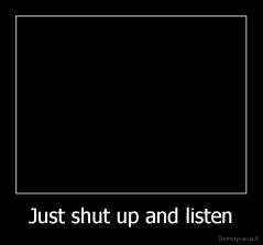 Just shut up and listen - 