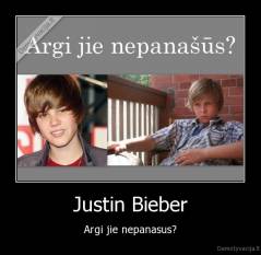 Justin Bieber - Argi jie nepanasus?
