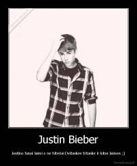 Justin Bieber - Justino fanai laimi o ne hiteriai Dvitaskes tritaske ir kitos laimes ;)