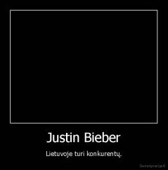 Justin Bieber - Lietuvoje turi konkurentų.