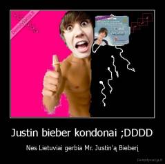 Justin bieber kondonai ;DDDD - Nes Lietuviai gerbia Mr. Justin'ą Bieberį