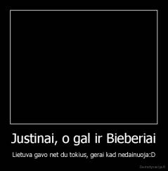 Justinai, o gal ir Bieberiai - Lietuva gavo net du tokius, gerai kad nedainuoja:D