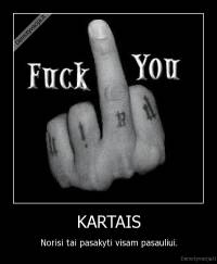 KARTAIS - Norisi tai pasakyti visam pasauliui.