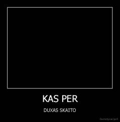 KAS PER - DUXAS SKAITO