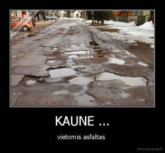KAUNE ... - vietomis asfaltas 