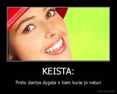 KEISTA: - Proto dantys dygsta ir tiem kurie jo neturi