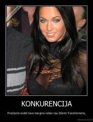 KONKURENCIJA - Priežastis kodėl tavo mergina neleis tau žiūrėti Transformerių.