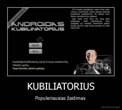 KUBILIATORIUS - Populeriausias žaidimas 