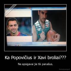 Ka Popovičius ir Xavi broliai??? - Ne apsigavai jie tik panašus.