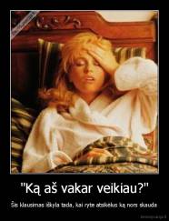 "Ką aš vakar veikiau?" - Šis klausimas iškyla tada, kai ryte atsikėlus ką nors skauda