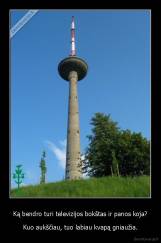 Ką bendro turi televizijos bokštas ir panos koja? - Kuo aukščiau, tuo labiau kvapą gniaužia.