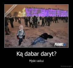 Ką dabar daryt? - Mįslė vaikui