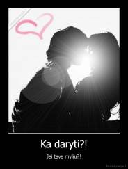 Ka daryti?! - Jei tave myliu?!
