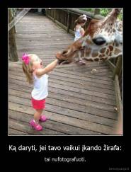 Ką daryti, jei tavo vaikui įkando žirafa: - tai nufotografuoti.