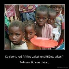 Ką daryti, kad Afrikos vaikai nevaikščiotų alkani? - Padovanoti jiems dviratį.