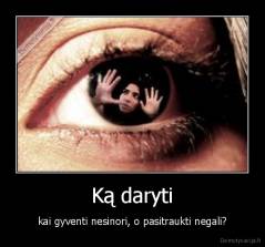 Ką daryti - kai gyventi nesinori, o pasitraukti negali?