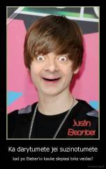Ka darytumete jei suzinotumete - kad po Bieber'io kauke slepiasi toks veidas?