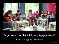 Ką geriausiai daro kūrybinių industrijų studentai? - Susikuria iliuziją, kad turės darbą