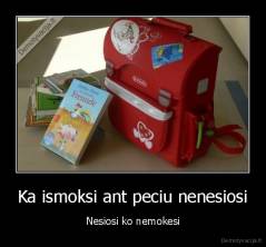 Ka ismoksi ant peciu nenesiosi - Nesiosi ko nemokesi