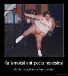 Ka ismoksi ant peciu nenesiosi - eh tas nuostabus darbas Hooters 