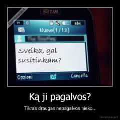 Ką ji pagalvos? - Tikras draugas nepagalvos nieko..