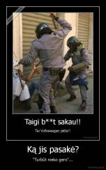 Ką jis pasakė? - "Turbūt nieko gero"...