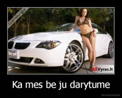 Ka mes be ju darytume - 