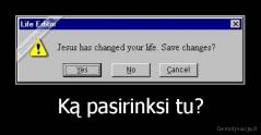 Ką pasirinksi tu? - 