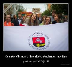 Ką sako Vilniaus Universiteto studentas, norėjęs - įstoti kur geriau? Deja VU